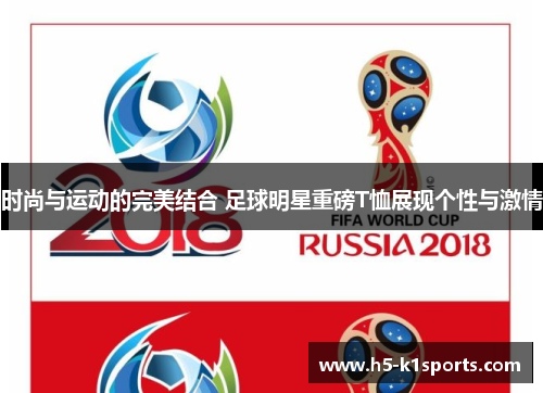 时尚与运动的完美结合 足球明星重磅T恤展现个性与激情