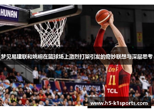 梦见易建联和姚明在篮球场上激烈打架引发的奇妙联想与深层思考