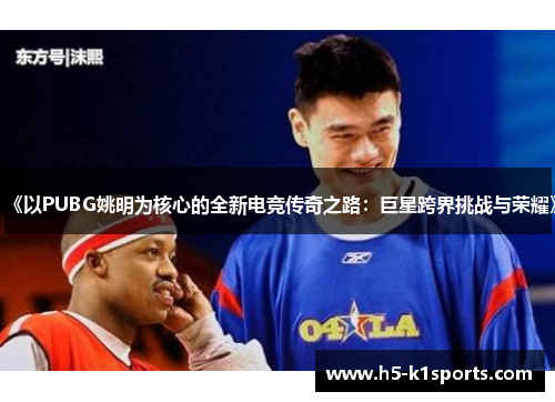 《以PUBG姚明为核心的全新电竞传奇之路：巨星跨界挑战与荣耀》