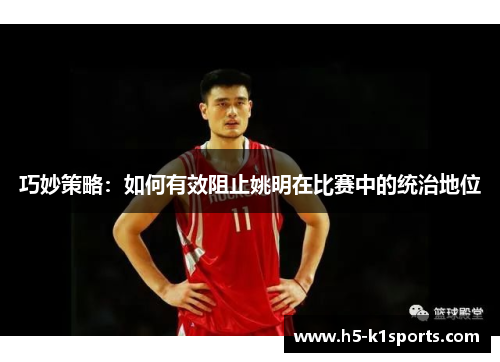 巧妙策略：如何有效阻止姚明在比赛中的统治地位