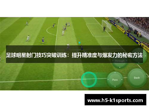 足球明星射门技巧突破训练：提升精准度与爆发力的秘密方法