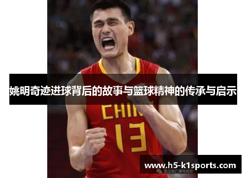 姚明奇迹进球背后的故事与篮球精神的传承与启示