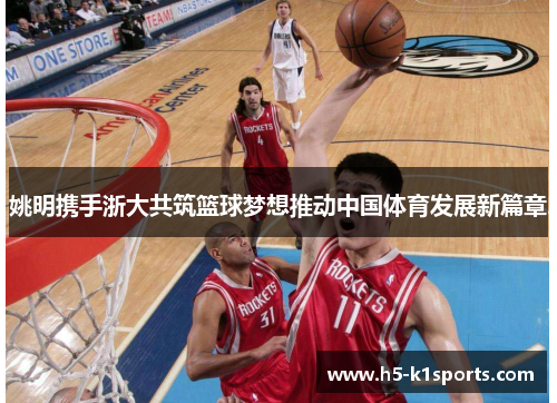 姚明携手浙大共筑篮球梦想推动中国体育发展新篇章