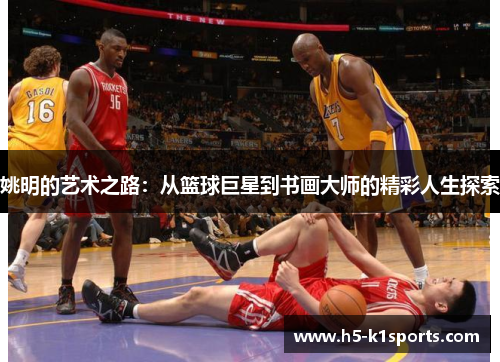 姚明的艺术之路：从篮球巨星到书画大师的精彩人生探索