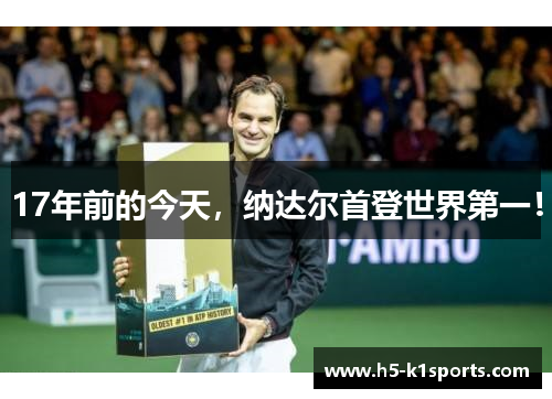 17年前的今天，纳达尔首登世界第一！